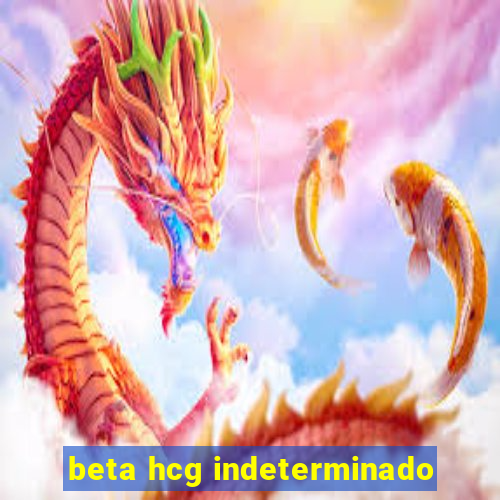 beta hcg indeterminado